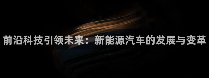 众腾娱乐下7O777:前沿科技引领未来:新能源汽车的发展与变