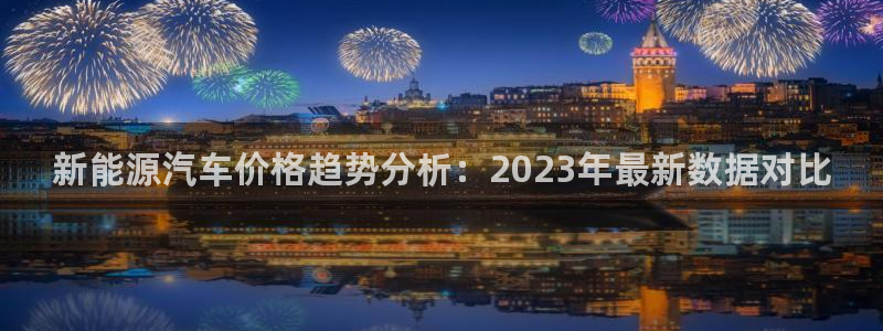 云南众腾娱乐:新能源汽车价格趋势分析:2023年最新数据对比