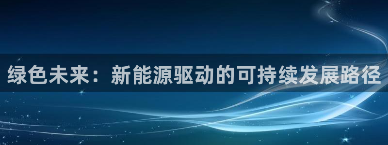 包头众腾娱乐:绿色未来:新能源驱动的可持续发展路径