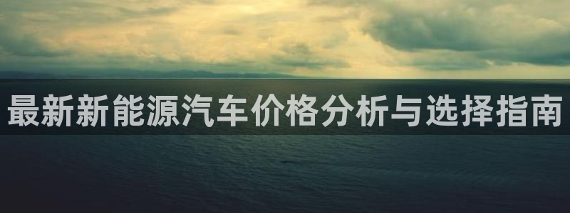 腾众娱乐是什么:最新新能源汽车价格分析与选择指南